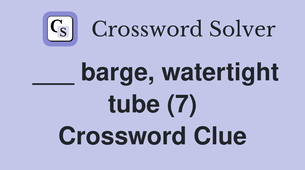 barge, watertight tube (7) Crossword Clue Answers Crossword Solver